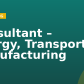 Consultant – Energy, Transport & Manufacturing