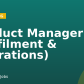 Product Manager (Fulfilment & Operations)