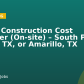 Senior Construction Cost Manager (On-site) – South Padre Island, TX, or Amarillo, TX