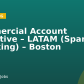 Commercial Account Executive – LATAM (Spanish Speaking) – Boston