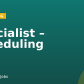 Specialist – Scheduling