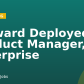 Forward Deployed Product Manager, Enterprise
