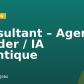 Consultant – Agent Builder / IA agentique