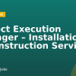 Project Execution Manager – Installation & Construction Services